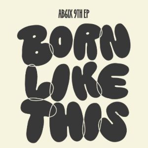 AB6IX 9TH EP BORN LIKE THIS